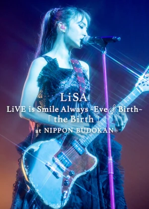 LiSA LiVE is Smile Always, Eve&Birth: Buổi biểu diễn tại Nippon Budokan LiSA LiVE is Smile Always, Eve&Birth: The Birth at Nippon Budokan